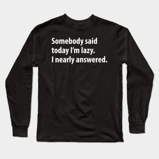 Funny Lazy Sayings Humor Long Sleeve T-Shirt